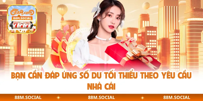 Bạn cần đáp ứng số dư tối thiểu theo yêu cầu nhà cái