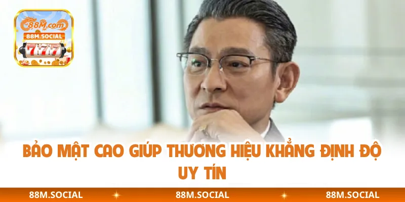 Bảo mật cao giúp thương hiệu khẳng định độ uy tín