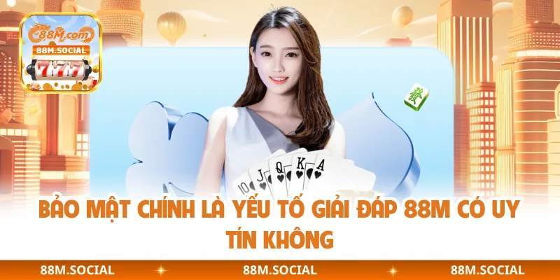 Bảo mật chính là yếu tố giải đáp 88M có uy tín không