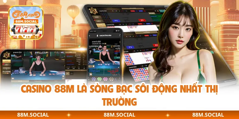 Casino 88M là sòng bạc sôi động nhất thị trường