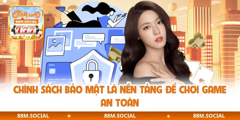 Chính sách bảo mật là nền tảng để chơi game an toàn