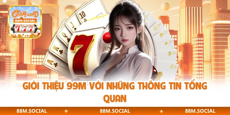 Giới thiệu 99M với những thông tin tổng quan
