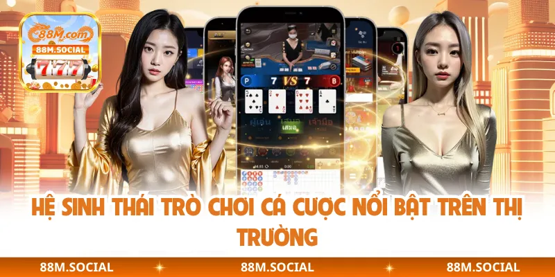 Hệ sinh thái trò chơi cá cược nổi bật trên thị trường