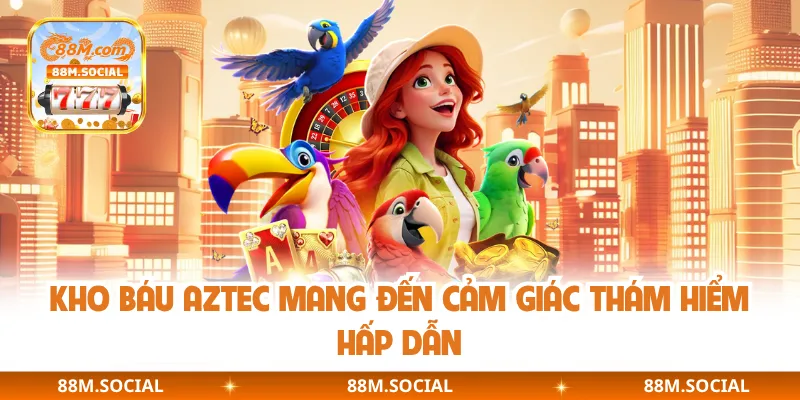 Kho báu Aztec mang đến cảm giác thám hiểm hấp dẫn