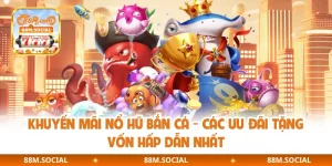 Khuyến Mãi Nổ Hũ Bắn Cá - Các Ưu Đãi Tặng Vốn Hấp Dẫn Nhất