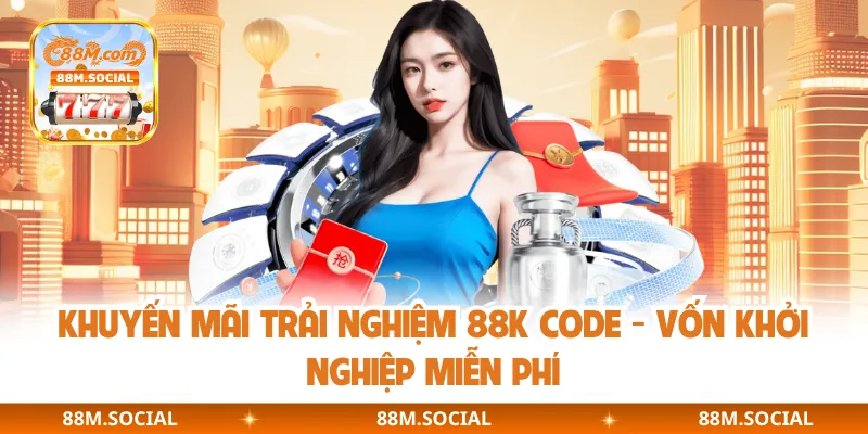 Khuyến Mãi Trải Nghiệm 88K Code - Vốn Khởi Nghiệp Miễn Phí
