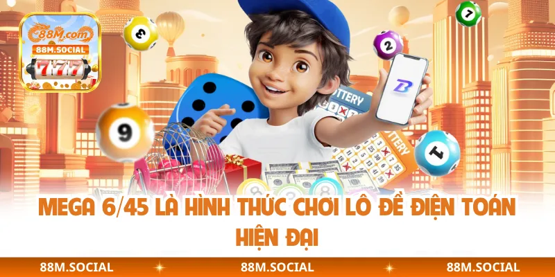 Mega 6/45 là hình thức chơi lô đề điện toán hiện đại