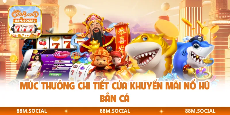 Mức thưởng chi tiết của khuyến mãi nổ hũ bắn cá