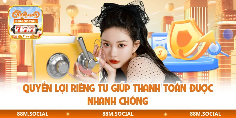 Quyền lợi riêng tư giúp thanh toán được nhanh chóng