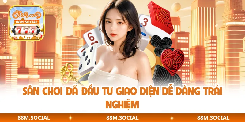 Sân chơi đã đầu tư giao diện dễ dàng trải nghiệm