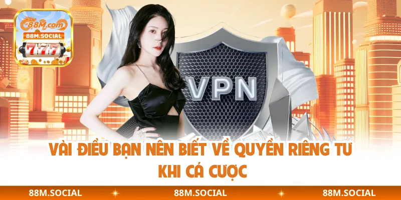 Vài điều bạn nên biết về quyền riêng tư khi cá cược