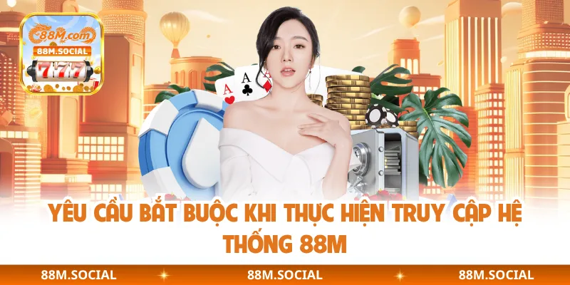 Yêu cầu bắt buộc khi thực hiện truy cập hệ thống 88M